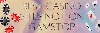 Exploring Casinos Not Registered on Gamstop Your Guide to Alternative Betting